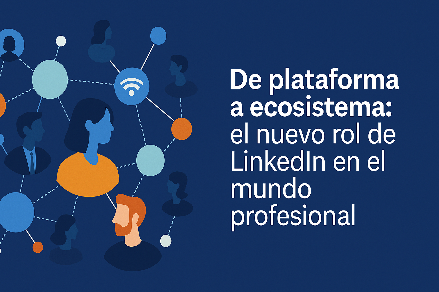 De plataforma a ecosistema: el nuevo rol de LinkedIn en el mundo profesional